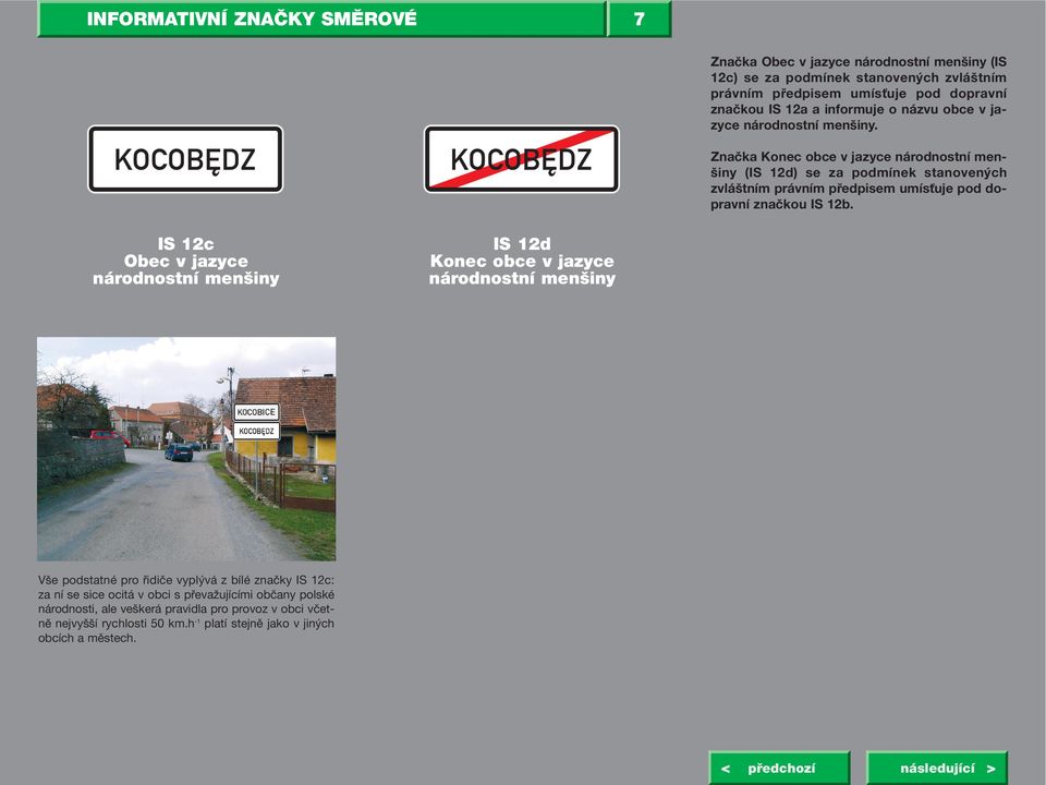 Značka Konec obce v jazyce národnostní menšiny (IS 12d) se za podmínek stanovených zvláštním právním předpisem umísťuje pod dopravní značkou IS 12b.