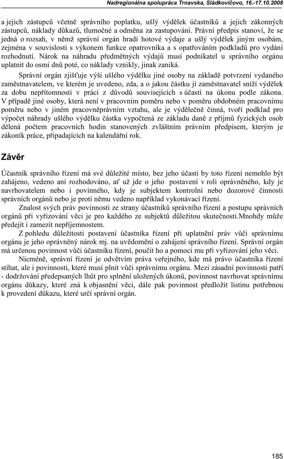 vydání rozhodnutí. Nárok na náhradu p edm tných výdaj musí podnikatel u správního orgánu uplatnit do osmi dn poté, co náklady vznikly, jinak zaniká.