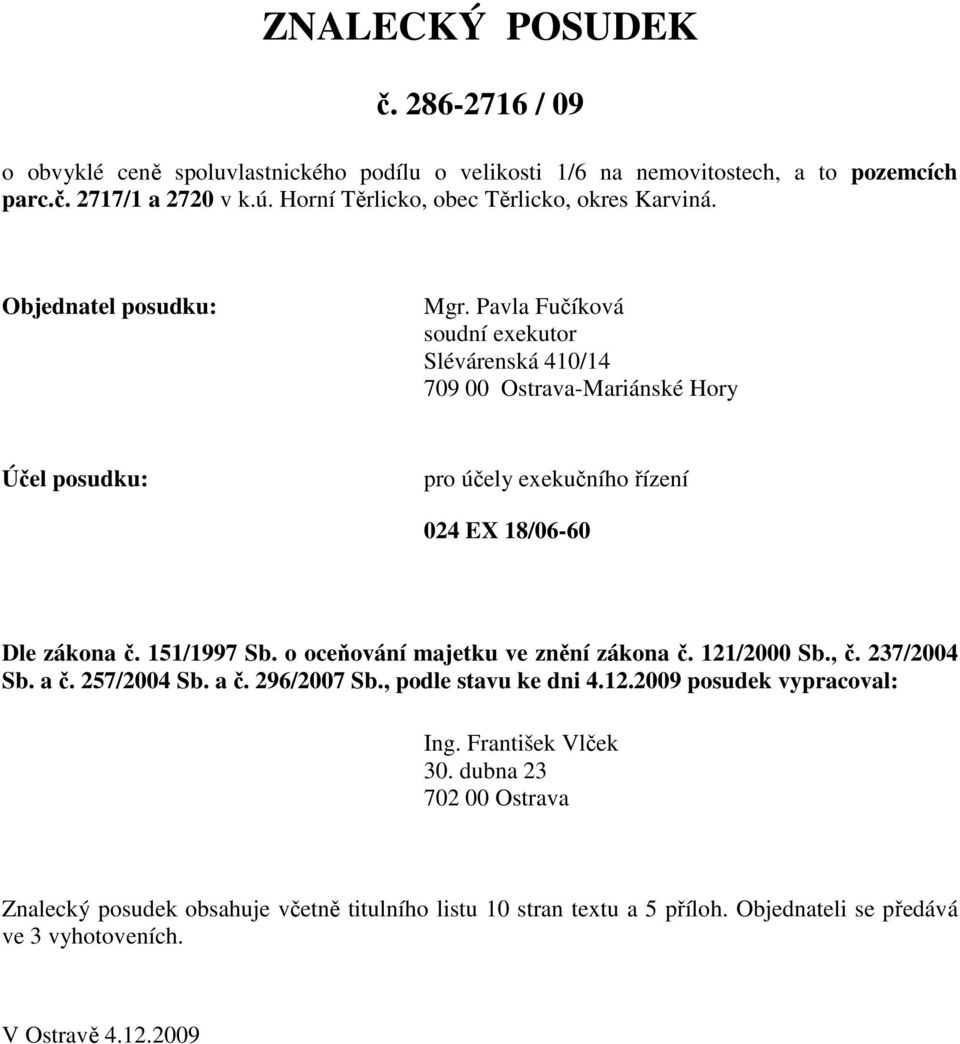 Pavla Fučíková soudní exekutor Slévárenská 410/14 709 00 Ostrava-Mariánské Hory Účel posudku: pro účely exekučního řízení 024 EX 18/06-60 Dle zákona č. 151/1997 Sb.