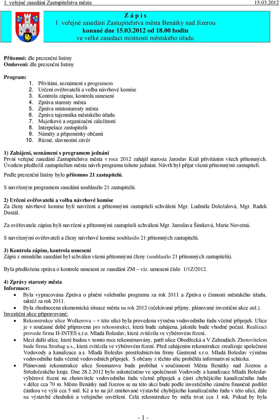 Určení ověřovatelů a volba návrhové komise 3. Kontrola zápisu, kontrola usnesení 4. Zpráva starosty města 5. Zpráva místostarosty města 6. Zpráva tajemníka městského úřadu 7.