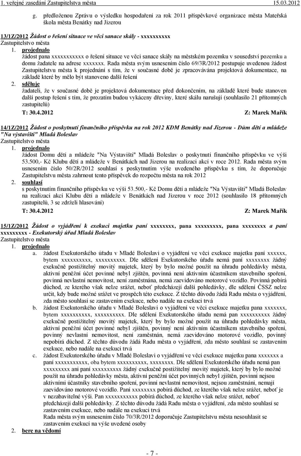 Rada města svým usnesením číslo 69/3R/2012 postupuje uvedenou žádost Zastupitelstvu města k projednání s tím, že v současné době je zpracovávána projektová dokumentace, na základě které by mělo být