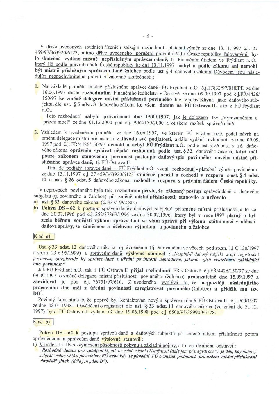 nebyl a podle zr{konri ani nemohl bft mistnd piistu5nfm sprfvcem dand ialobce podle ust. $ 4 daiov6ho zhkona.drivodem jsou n6sledujicf nezpochybniteln6 pr6vni a z6konn6 skutednosti: l.