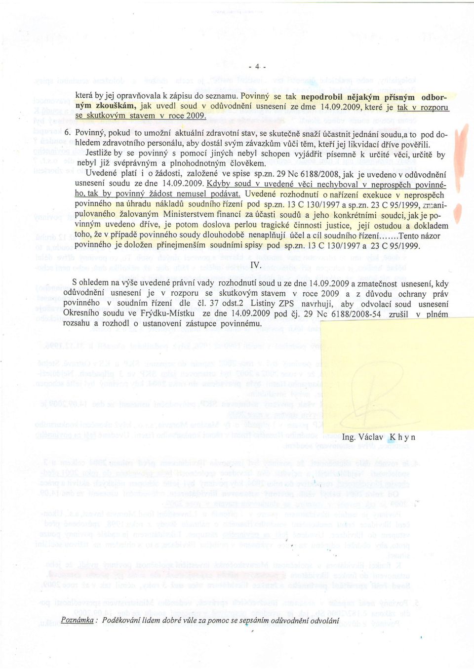 Povinnf, pokud to umozni aktu6lni zdravotni stav, se skutednd snazf 0dastnitjedndni soudu,ato pod dohledem zdravotnfho person6lu, aby dostal su-im zivazkrim vfidi tem, kteff jej likvidaci diive