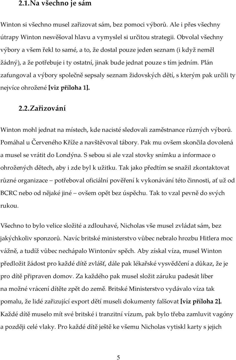 Plán zafungoval a výbory společně sepsaly seznam židovských dětí, s kterým pak určili ty nejvíce ohrožené [viz příloha 1]. 2.