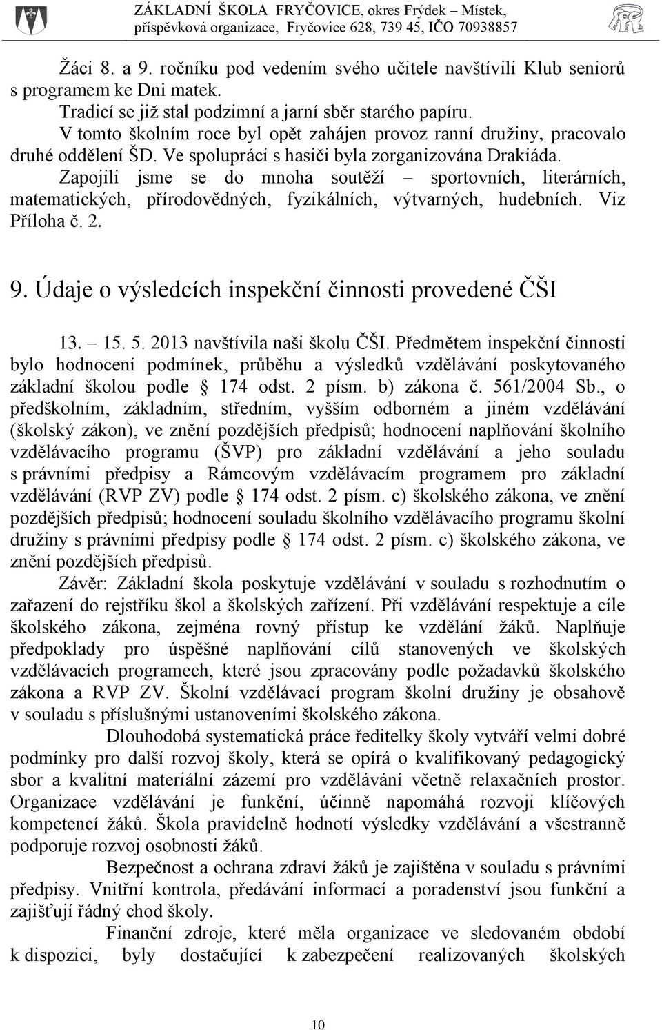 Zapojili jsme se do mnoha soutěží sportovních, literárních, matematických, přírodovědných, fyzikálních, výtvarných, hudebních. Viz Příloha č. 2. 9.