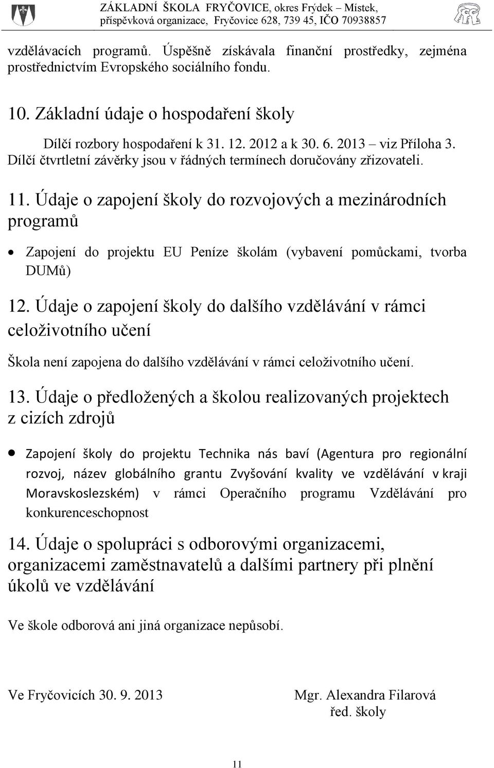 Údaje o zapojení školy do rozvojových a mezinárodních programů Zapojení do projektu EU Peníze školám (vybavení pomůckami, tvorba DUMů) 12.