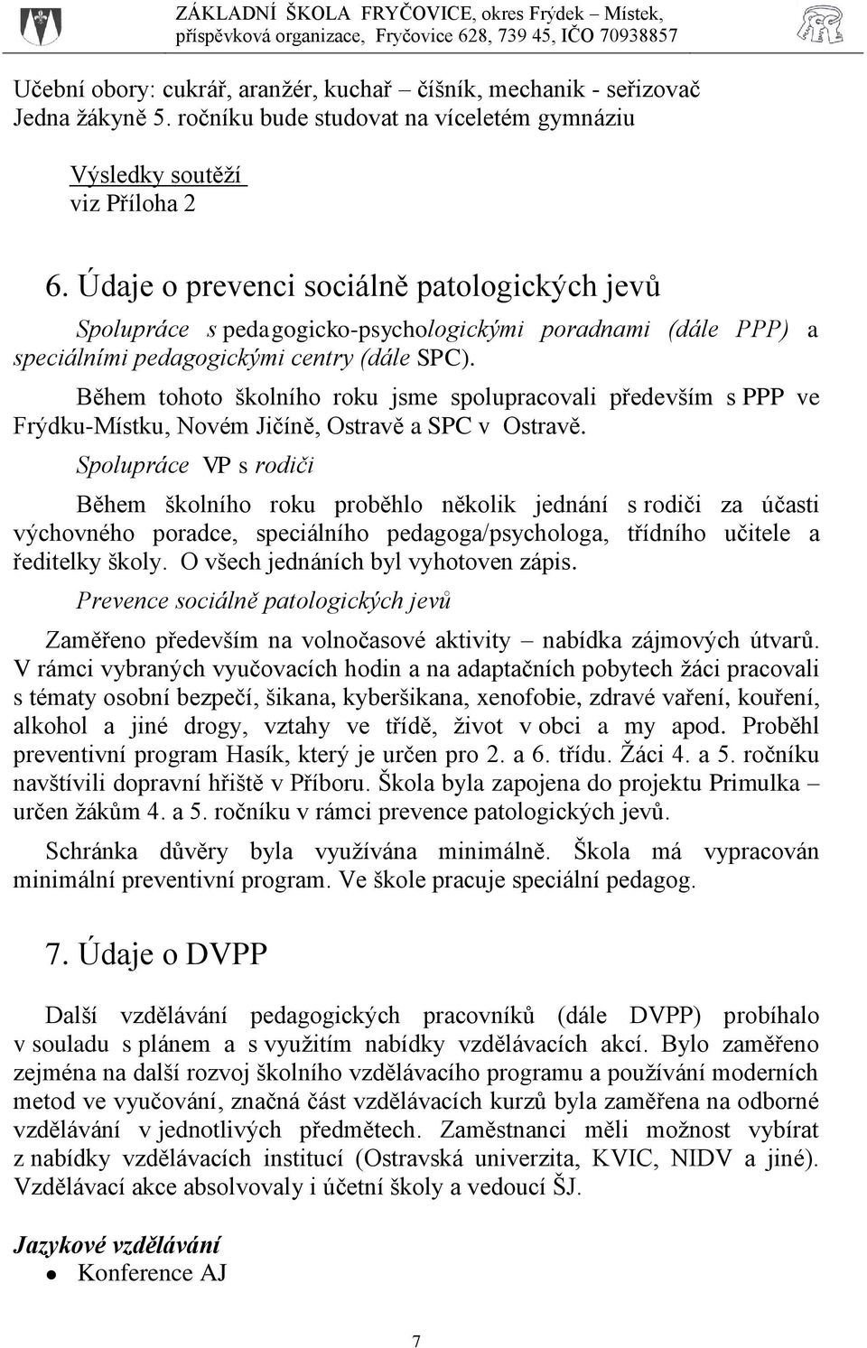 Během tohoto školního roku jsme spolupracovali především s PPP ve Frýdku-Místku, Novém Jičíně, Ostravě a SPC v Ostravě.