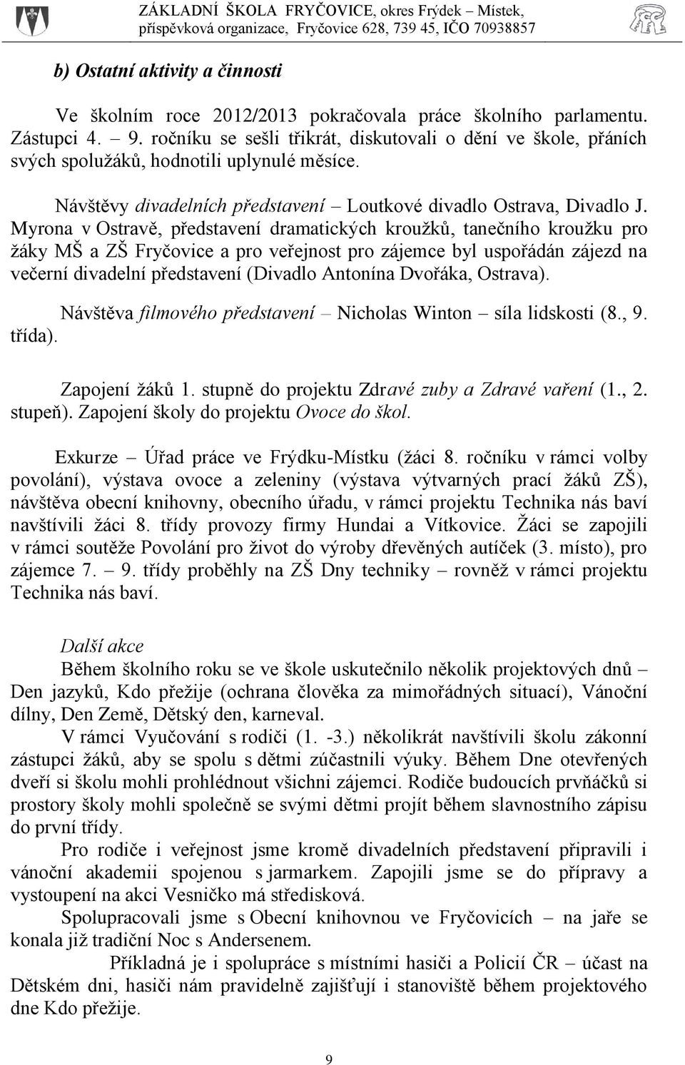 Myrona v Ostravě, představení dramatických kroužků, tanečního kroužku pro žáky MŠ a ZŠ Fryčovice a pro veřejnost pro zájemce byl uspořádán zájezd na večerní divadelní představení (Divadlo Antonína