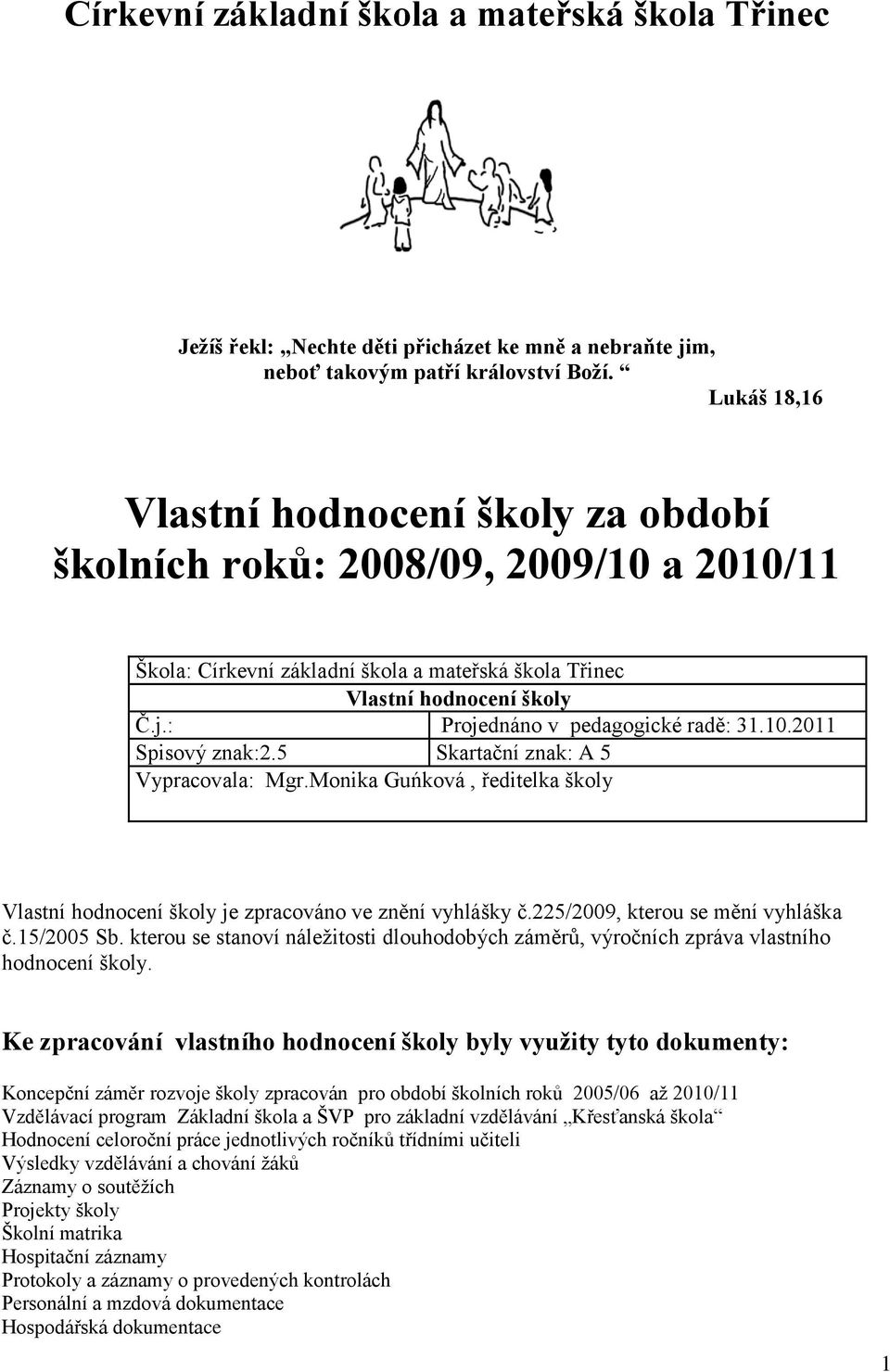: Projednáno v pedagogické radě: 31.10.2011 Spisový znak:2.5 Skartační znak: A 5 Vypracovala: Mgr.Monika Guńková, ředitelka školy Vlastní hodnocení školy je zpracováno ve znění vyhlášky č.