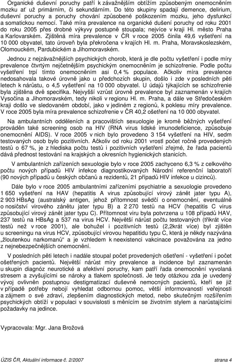 Také míra prevalence na organické dušení poruchy od roku 2001 do roku 2005 přes drobné výkyvy postupně stoupala; nejvíce v kraji Hl. město Praha a Karlovarském.