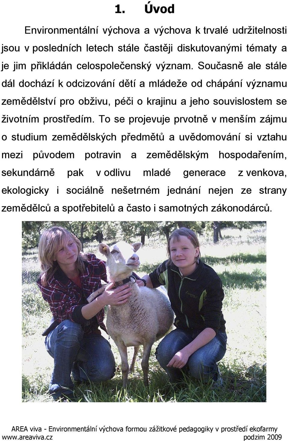 Současně ale stále dál dochází k odcizování dětí a mládeže od chápání významu zemědělství pro obživu, péči o krajinu a jeho souvislostem se životním prostředím.