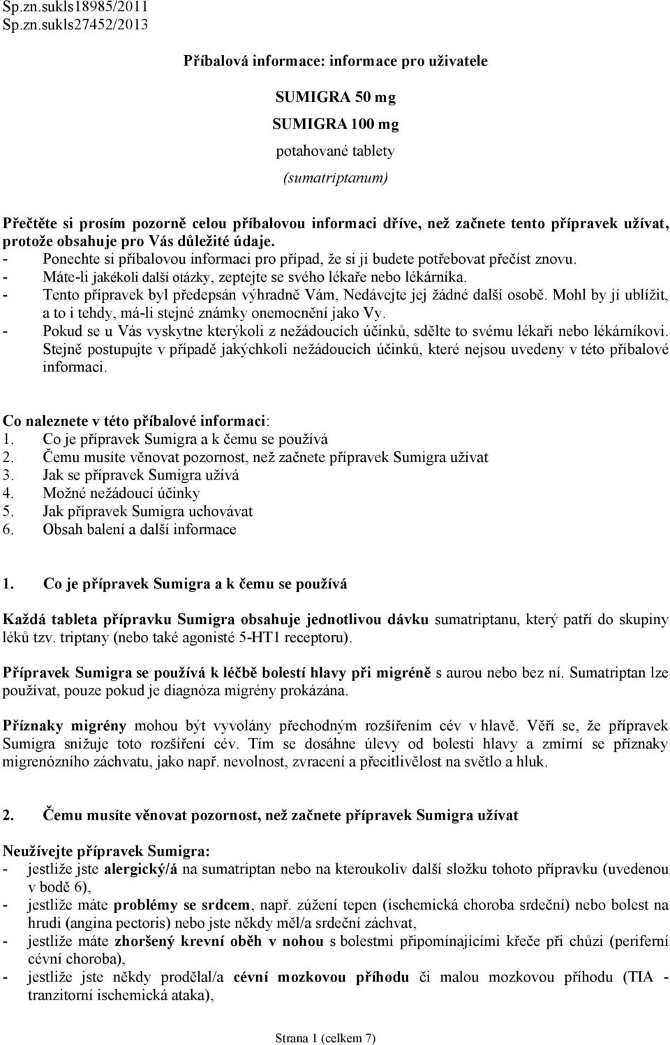 dříve, než začnete tento přípravek užívat, protože obsahuje pro Vás důležité údaje. - Ponechte si příbalovou informaci pro případ, že si ji budete potřebovat přečíst znovu.