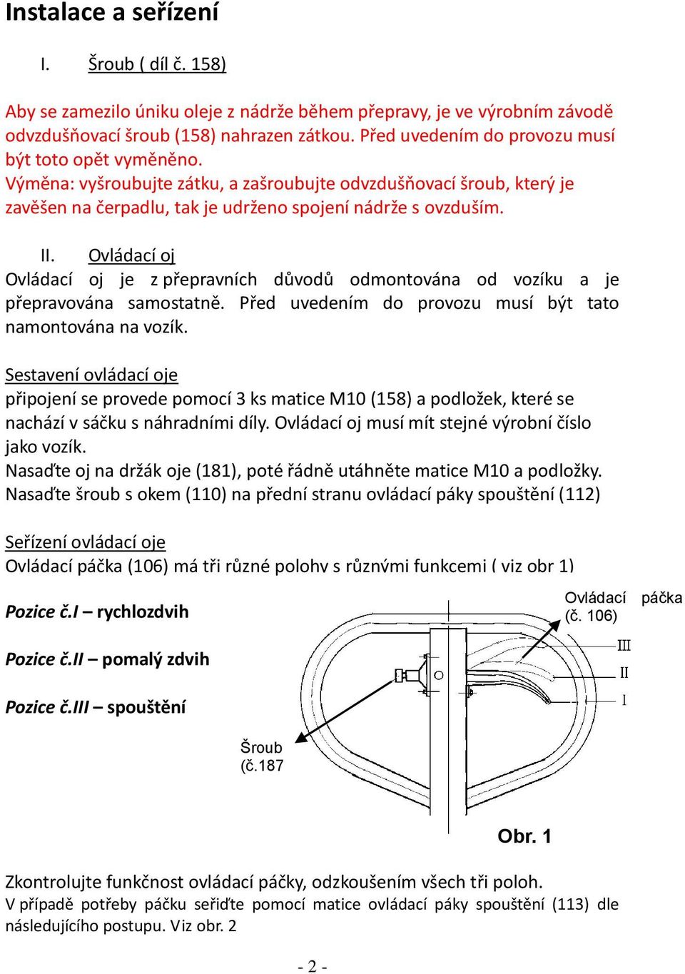 Ovládací oj Ovládací oj je z přepravních důvodů odmontována od vozíku a je přepravována samostatně. Před uvedením do provozu musí být tato namontována na vozík.