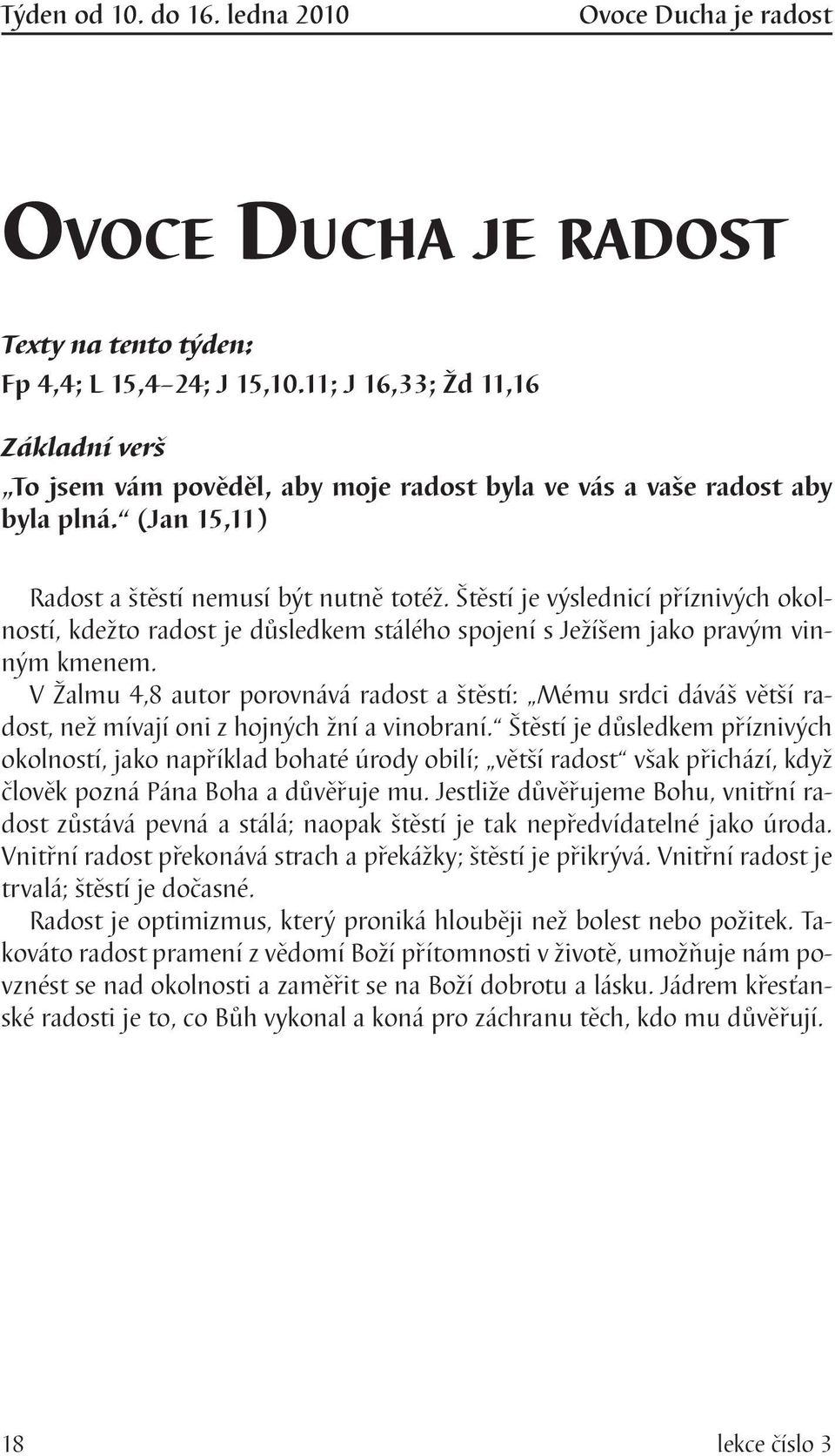 Štěstí je výslednicí příznivých okolností, kdežto radost je důsledkem stálého spojení s Ježíšem jako pravým vinným kmenem.
