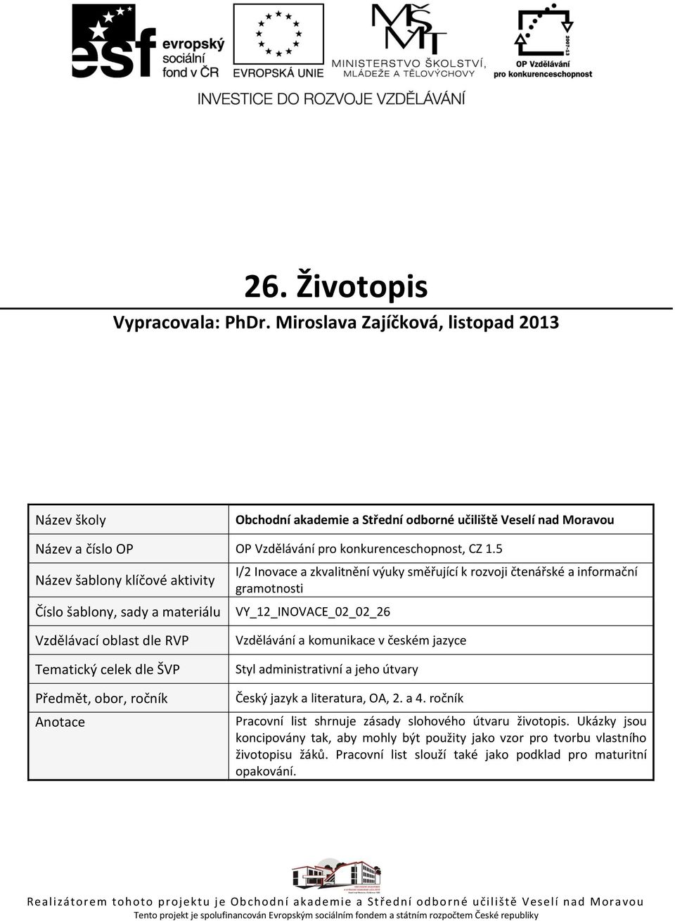 5 Název šablony klíčové aktivity Číslo šablony, sady a materiálu I/2 Inovace a zkvalitnění výuky směřující k rozvoji čtenářské a informační gramotnosti VY_12_INOVACE_02_02_26 Vzdělávací oblast dle