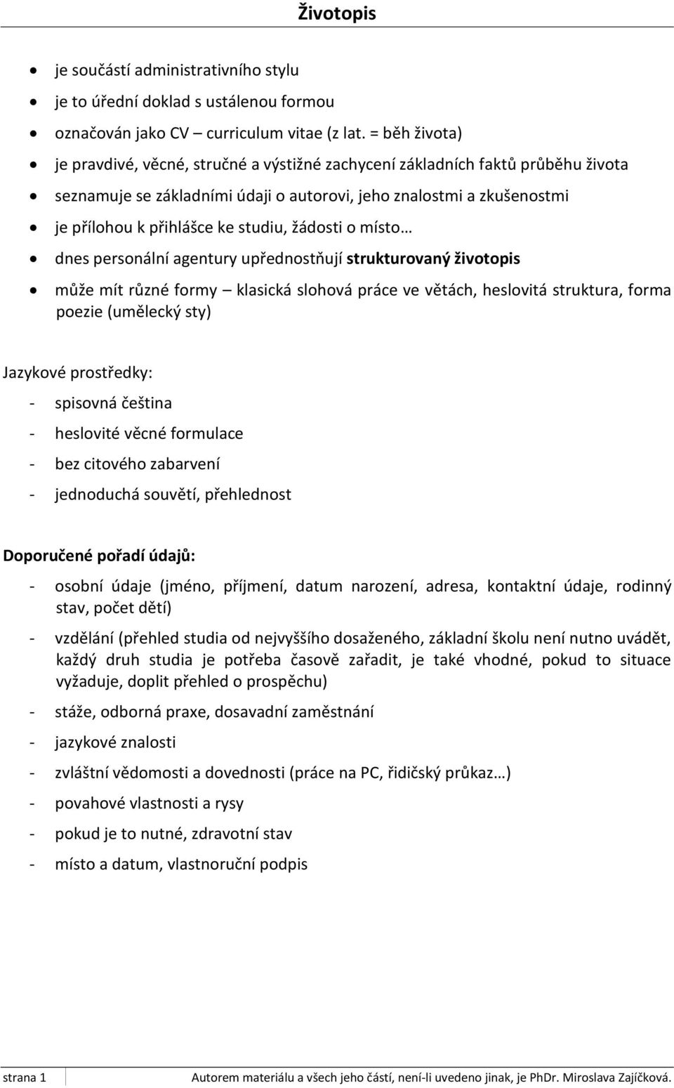 studiu, žádosti o místo dnes personální agentury upřednostňují strukturovaný životopis může mít různé formy klasická slohová práce ve větách, heslovitá struktura, forma poezie (umělecký sty) Jazykové
