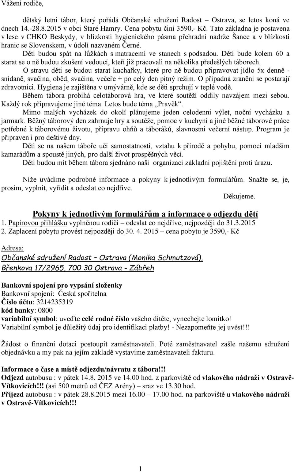 Děti budou spát na lůžkách s matracemi ve stanech s podsadou. Dětí bude kolem 60 a starat se o ně budou zkušení vedoucí, kteří již pracovali na několika předešlých táborech.