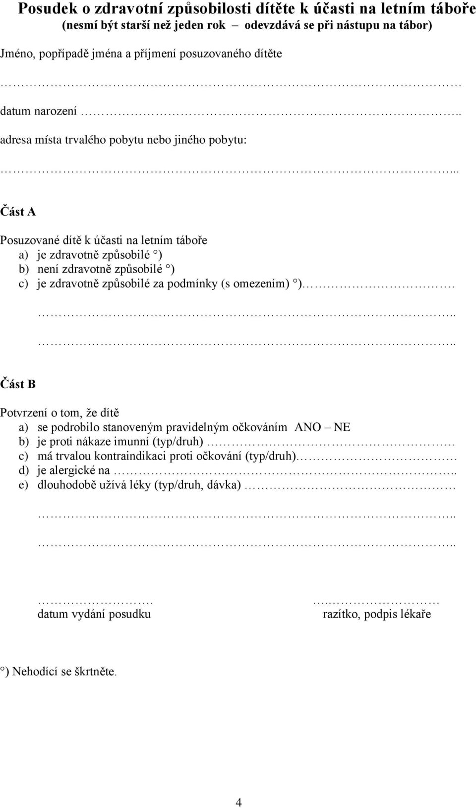 Část A Posuzované dítě k účasti na letním táboře a) je zdravotně způsobilé ) b) není zdravotně způsobilé ) c) je zdravotně způsobilé za podmínky (s omezením) ).