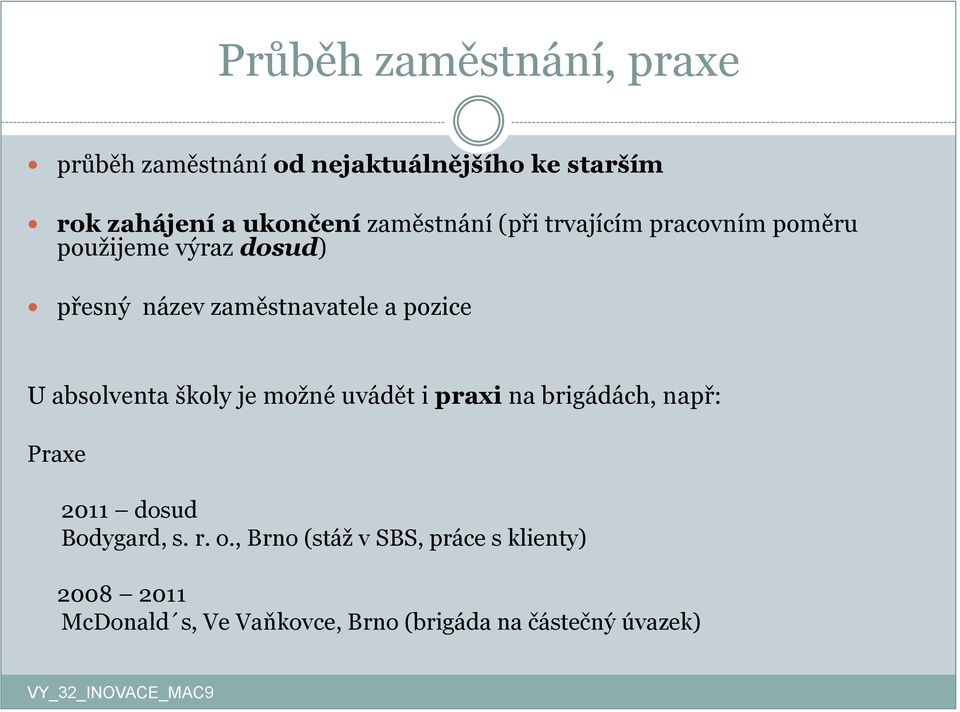 pozice U absolventa školy je možné uvádět i praxi na brigádách, např: Praxe 2011 dosud Bodygard, s.