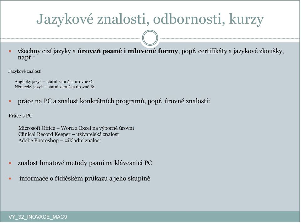 : Jazykové znalosti Anglický jazyk státní zkouška úrovně C1 Německý jazyk státní zkouška úrovně B2 práce na PC a znalost