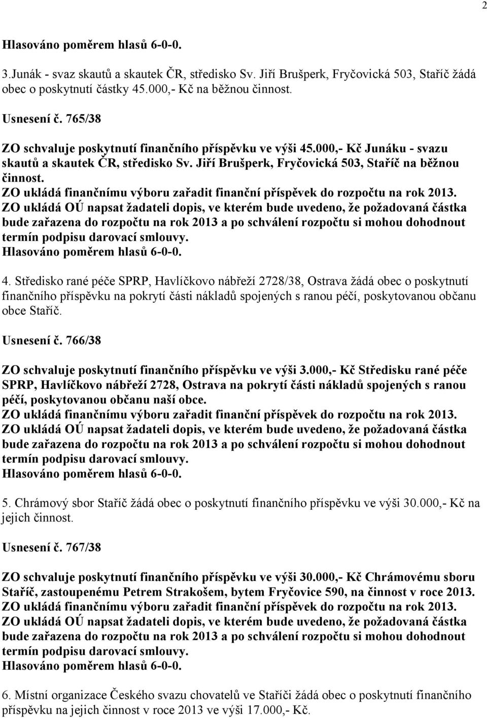 .000,- Kč Junáku - svazu skautů a skautek ČR, středisko Sv. Jiří Brušperk, Fryčovická 503, Staříč na běžnou činnost. 4.