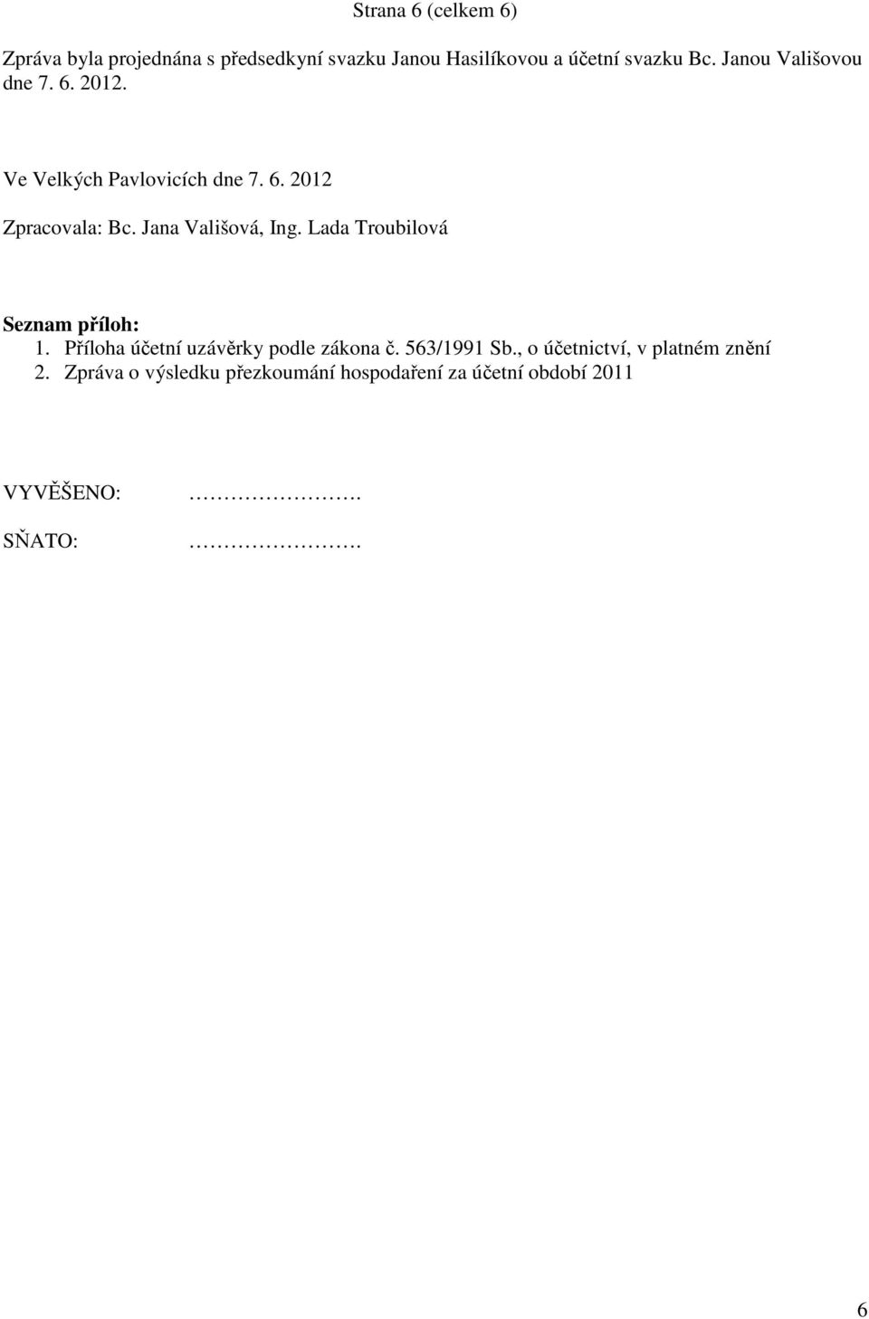 Jana Vališová, Ing. Lada Troubilová Seznam příloh: 1. Příloha účetní uzávěrky podle zákona č.