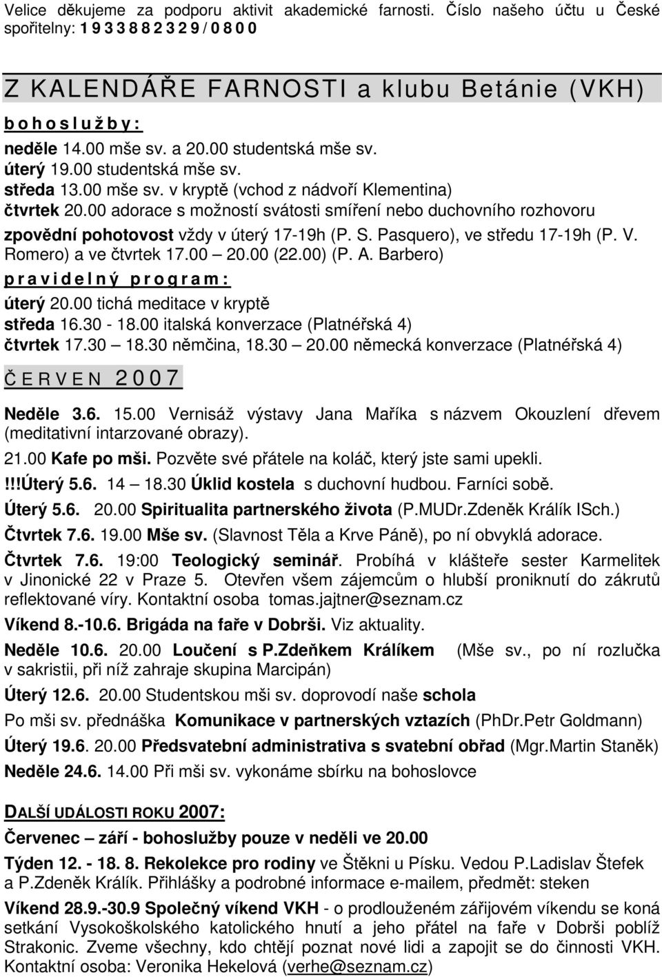 00 adorace s možností svátosti smíření nebo duchovního rozhovoru zpovědní pohotovost vždy v úterý 17-19h (P. S. Pasquero), ve středu 17-19h (P. V. Romero) a ve čtvrtek 17.00 20.00 (22.00) (P. A.