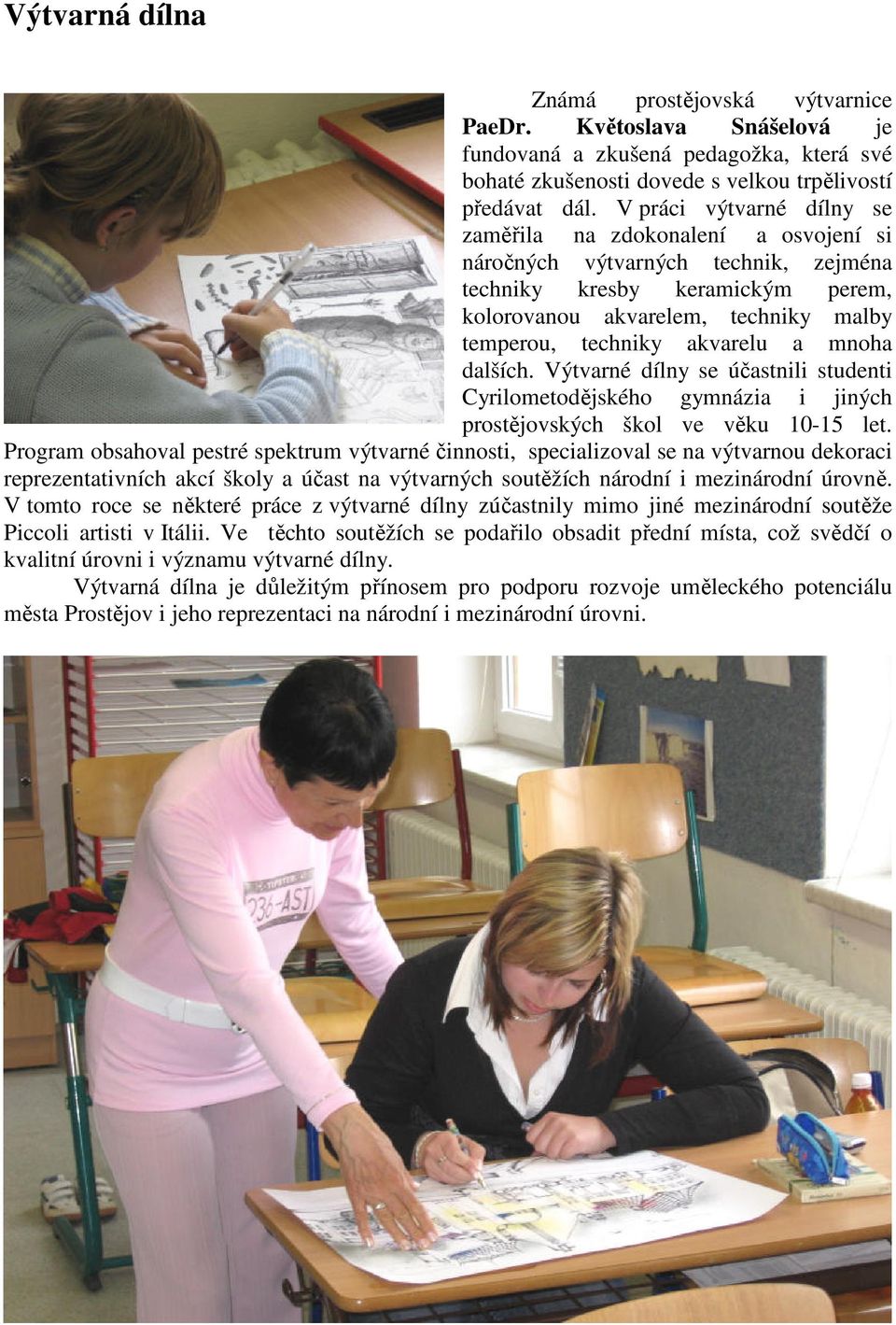 akvarelu a mnoha dalších. Výtvarné dílny se účastnili studenti Cyrilometodějského gymnázia i jiných prostějovských škol ve věku 10-15 let.