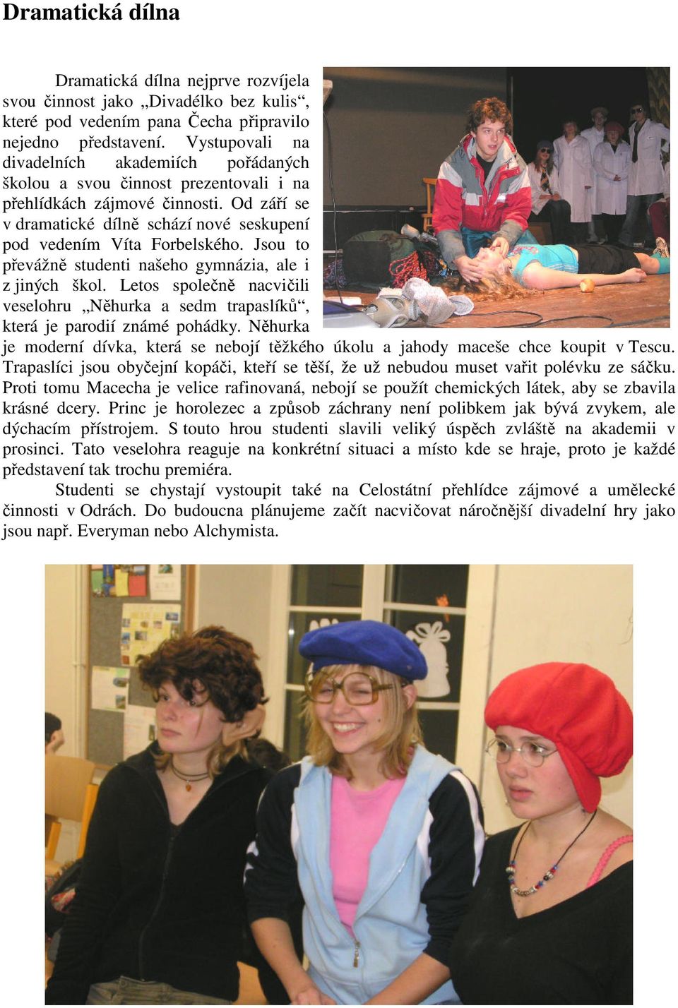 Jsou to převážně studenti našeho gymnázia, ale i z jiných škol. Letos společně nacvičili veselohru Něhurka a sedm trapaslíků, která je parodií známé pohádky.