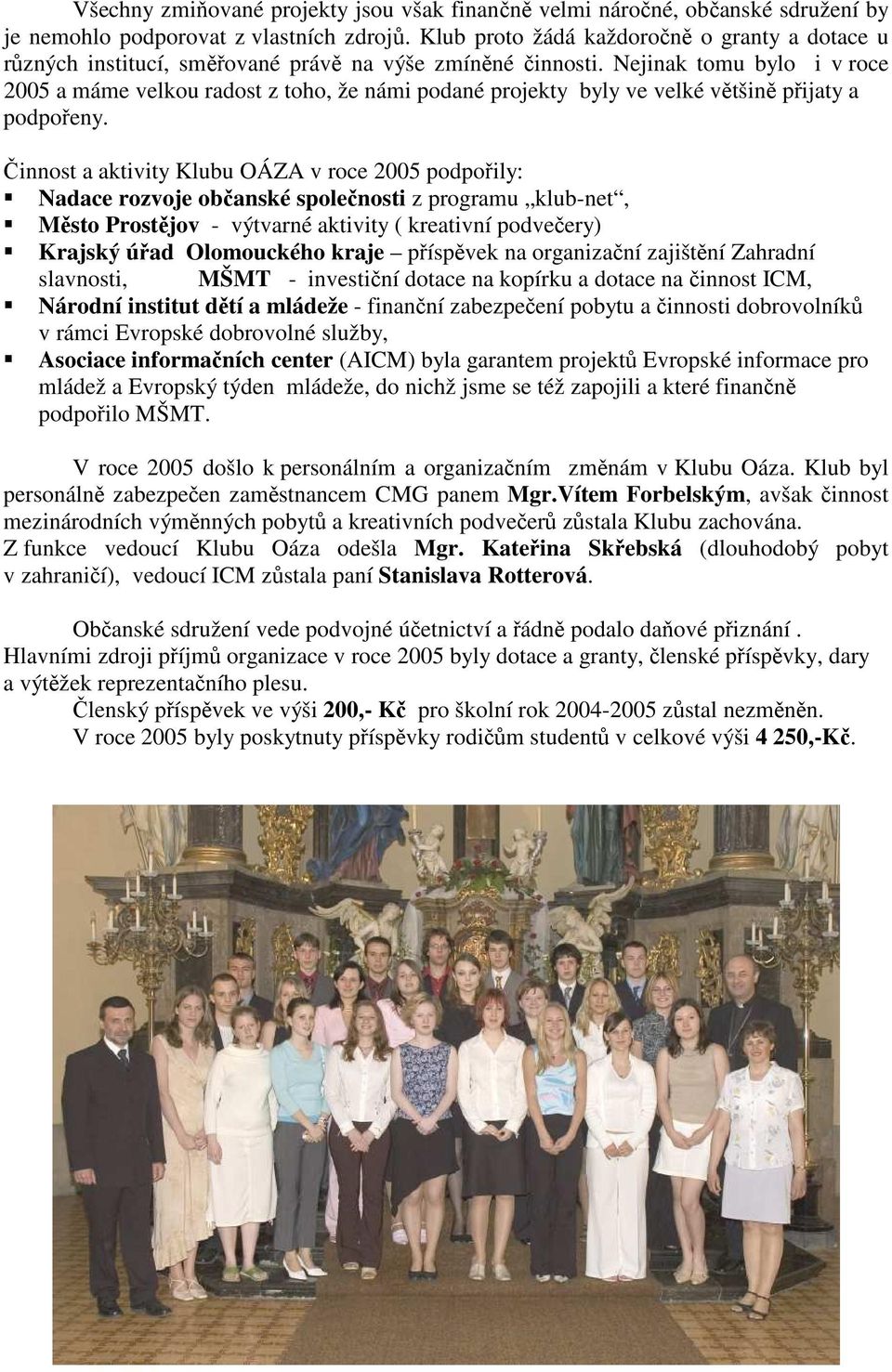 Nejinak tomu bylo i v roce 2005 a máme velkou radost z toho, že námi podané projekty byly ve velké většině přijaty a podpořeny.