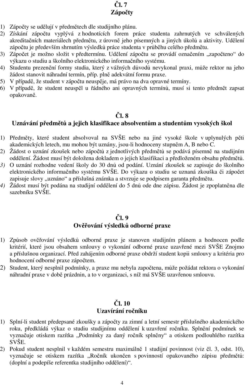 Udělení zápočtu je především shrnutím výsledků práce studenta v průběhu celého předmětu. 3) Zápočet je možno složit v předtermínu.