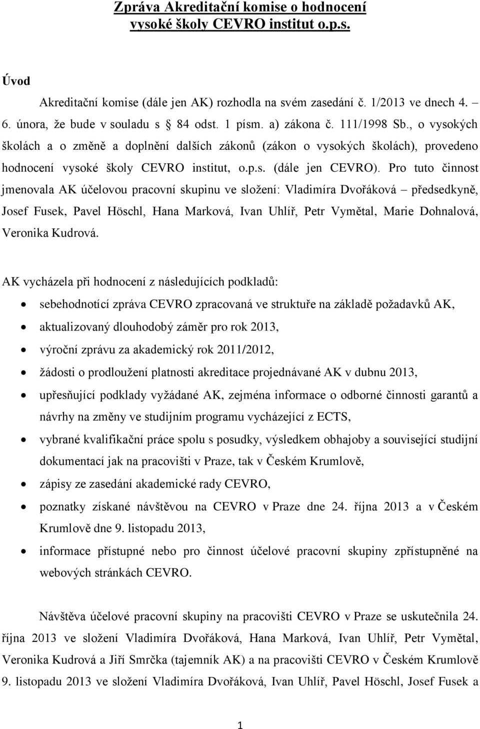 Pro tuto činnost jmenovala AK účelovou pracovní skupinu ve složení: Vladimíra Dvořáková předsedkyně, Josef Fusek, Pavel Höschl, Hana Marková, Ivan Uhlíř, Petr Vymětal, Marie Dohnalová, Veronika