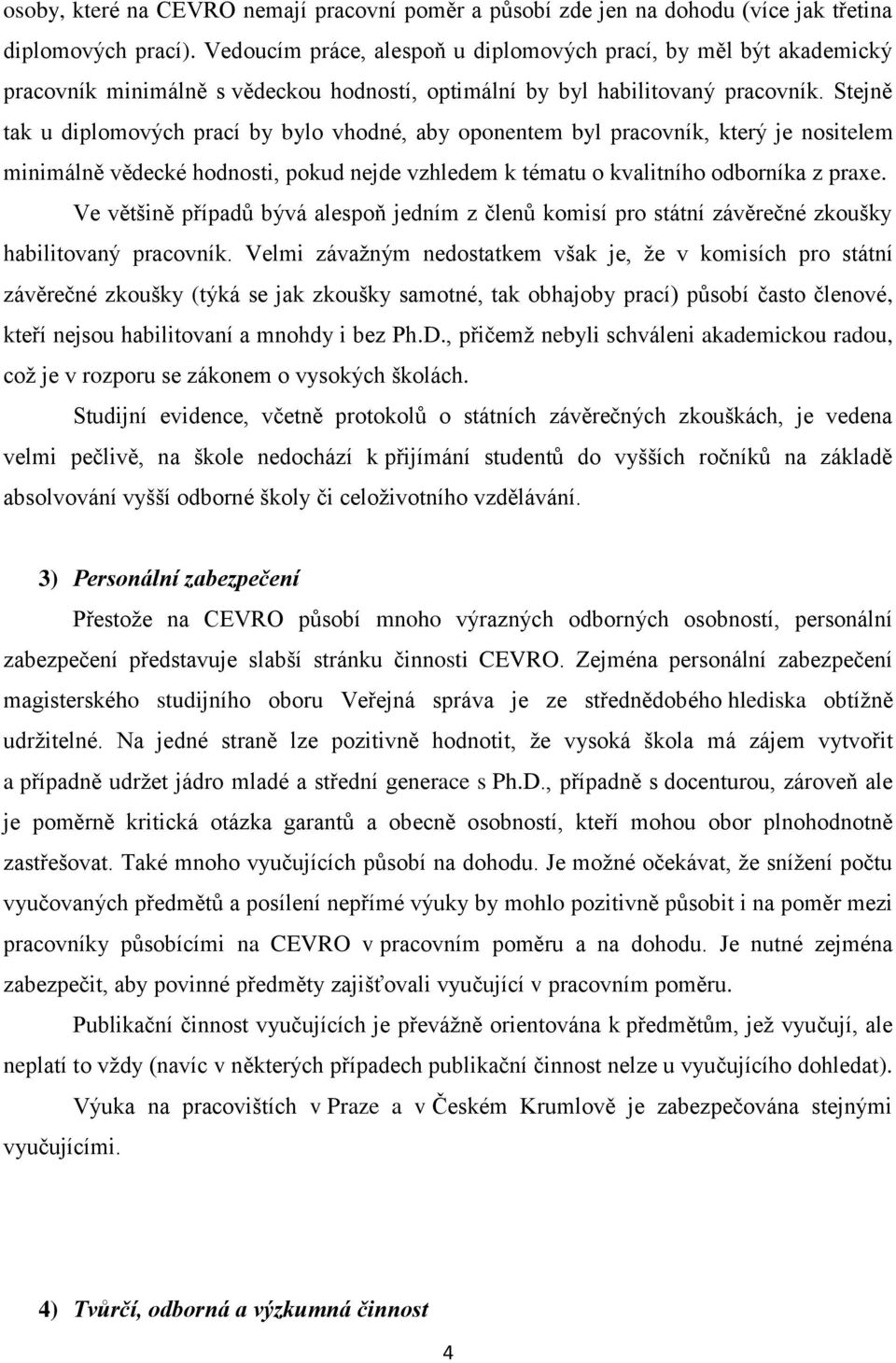 Stejně tak u diplomových prací by bylo vhodné, aby oponentem byl pracovník, který je nositelem minimálně vědecké hodnosti, pokud nejde vzhledem k tématu o kvalitního odborníka z praxe.