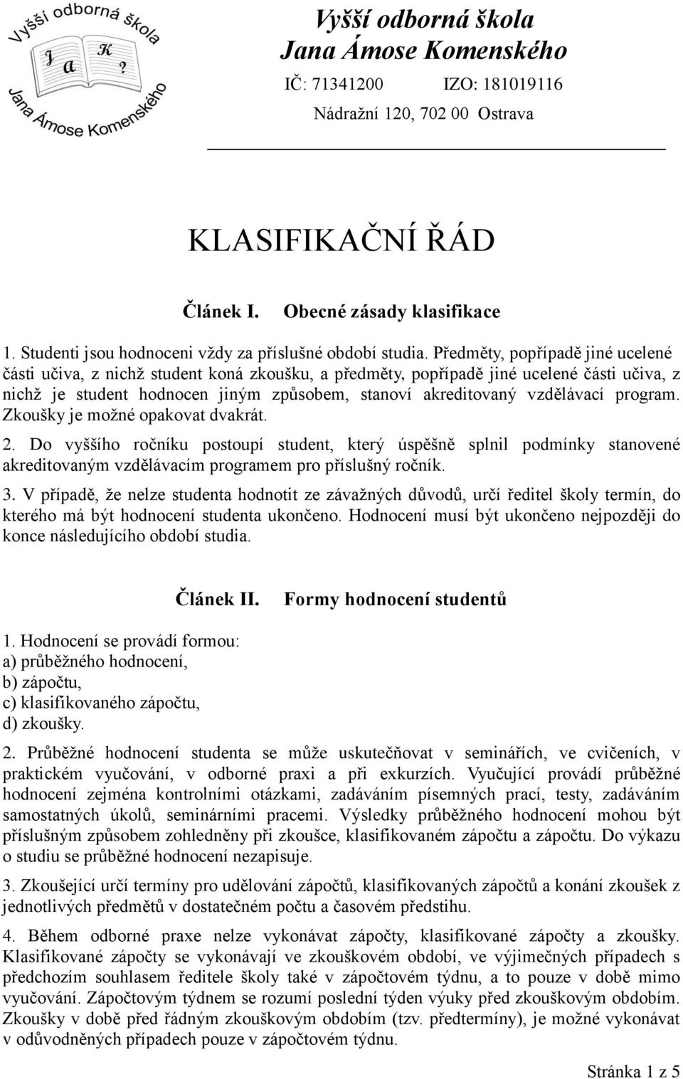 Předměty, popřípadě jiné ucelené části učiva, z nichž student koná zkoušku, a předměty, popřípadě jiné ucelené části učiva, z nichž je student hodnocen jiným způsobem, stanoví akreditovaný vzdělávací