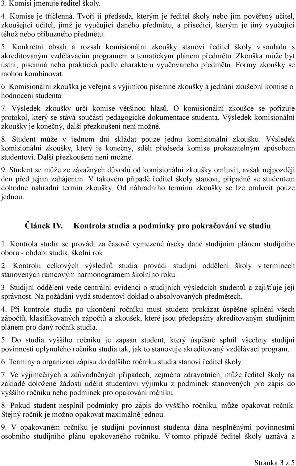 Konkrétní obsah a rozsah komisionální zkoušky stanoví ředitel školy v souladu s akreditovaným vzdělávacím programem a tematickým plánem předmětu.