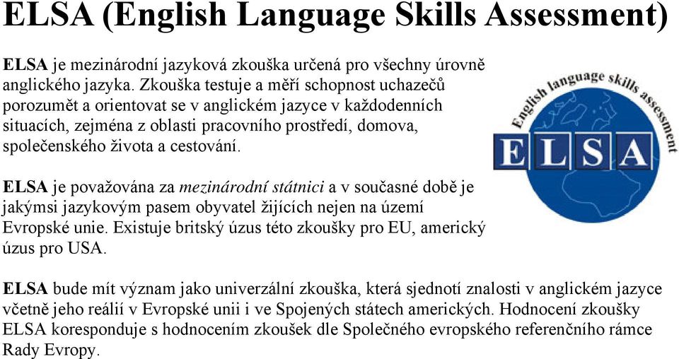 ELSA je považována za mezinárodní státnici a v současné době je jakýmsi jazykovým pasem obyvatel žijících nejen na území Evropské unie.