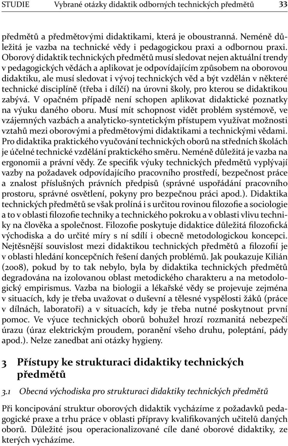 Oborový didaktik technických předmětů musí sledovat nejen aktuální trendy v pedagogických vědách a aplikovat je odpovídajícím způsobem na oborovou didaktiku, ale musí sledovat i vývoj technických věd