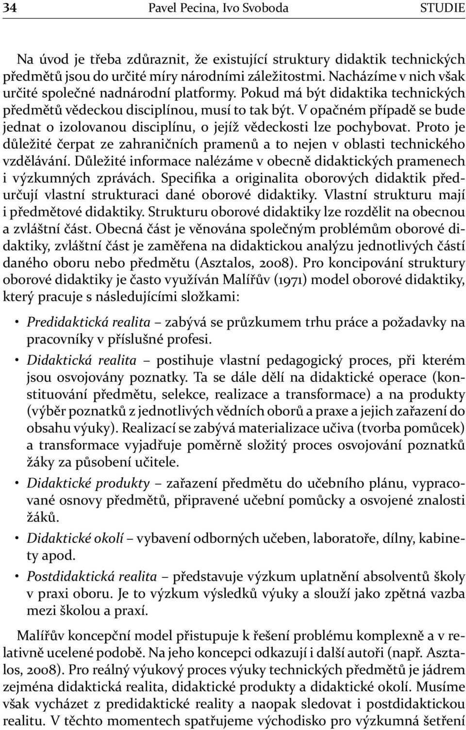 V opačném případě se bude jednat o izolovanou disciplínu, o jejíž vědeckosti lze pochybovat. Proto je důležité čerpat ze zahraničních pramenů a to nejen v oblasti technického vzdělávání.