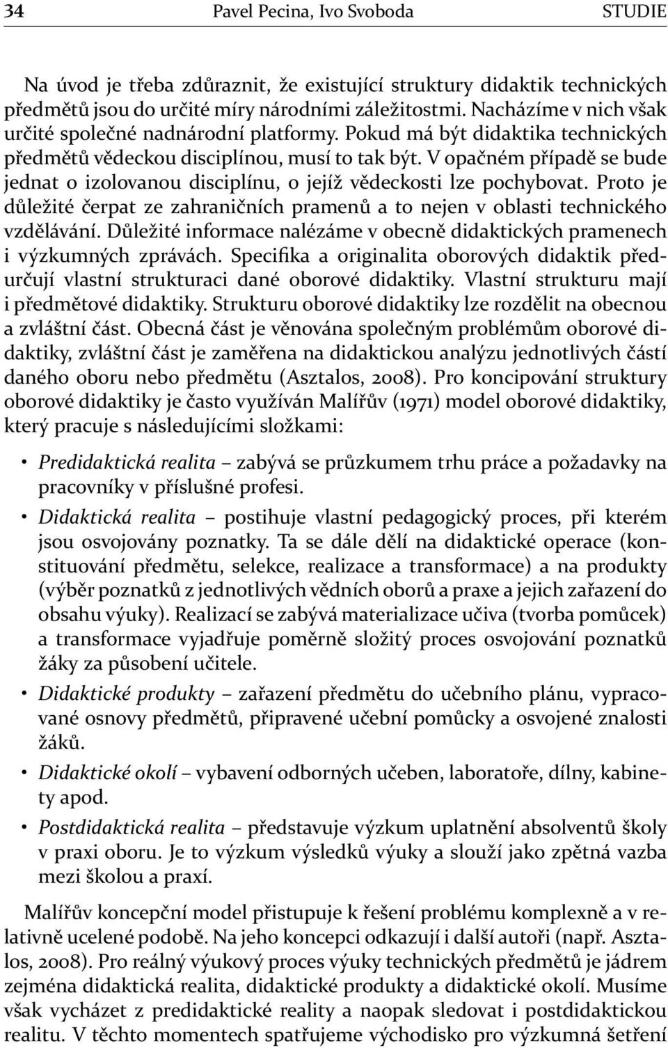 V opačném případě se bude jednat o izolovanou disciplínu, o jejíž vědeckosti lze pochybovat. Proto je důležité čerpat ze zahraničních pramenů a to nejen v oblasti technického vzdělávání.