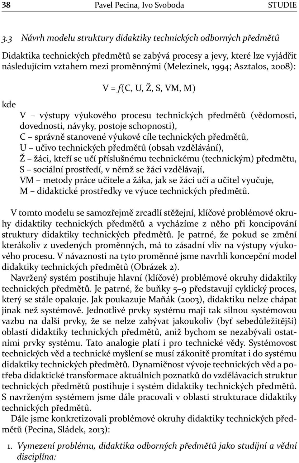 Asztalos, 2008): kde V = f(c, U, Ž, S, VM, M) V výstupy výukového procesu technických předmětů (vědomosti, dovednosti, návyky, postoje schopnosti), C správně stanovené výukové cíle technických