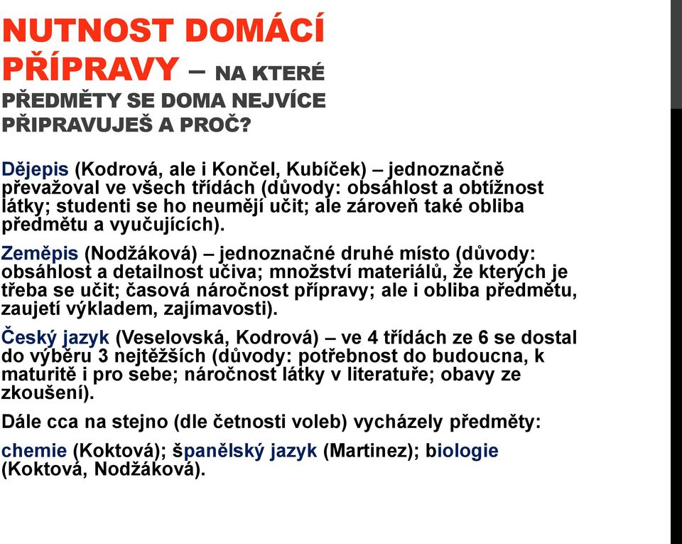 Zeměpis (Nodžáková) jednoznačné druhé místo (důvody: obsáhlost a detailnost učiva; množství materiálů, že kterých je třeba se učit; časová náročnost přípravy; ale i obliba předmětu, zaujetí výkladem,