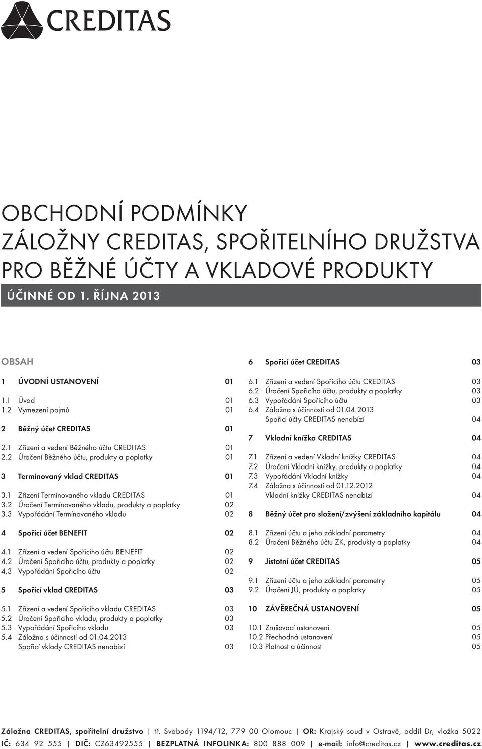 1 Zřízení Termínovaného vkladu CREDITAS 01 3.2 Úročení Termínovaného vkladu, produkty a poplatky 02 3.3 Vypořádání Termínovaného vkladu 02 4 Spořicí účet BENEFIT 02 4.