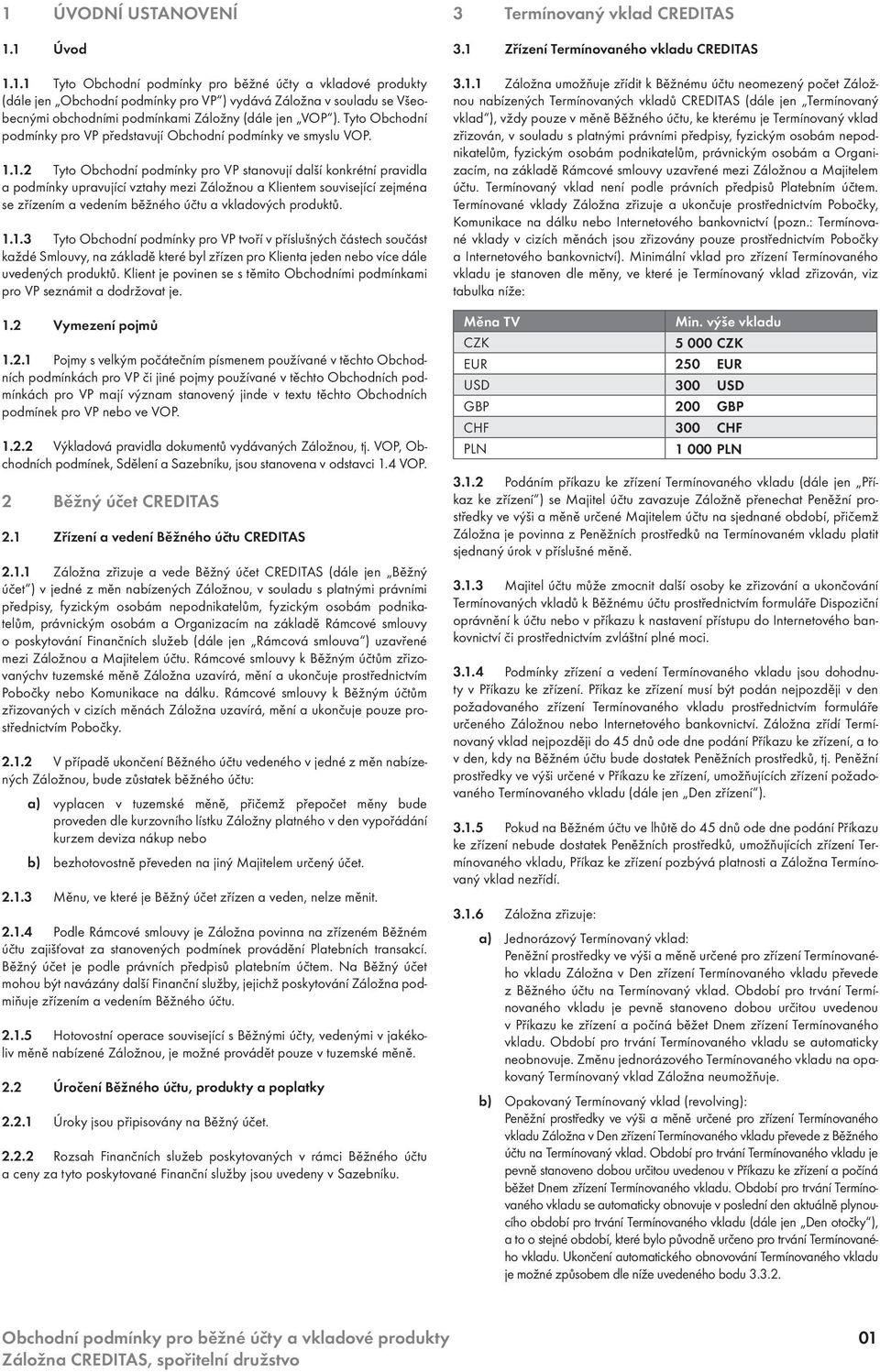 1.2 Tyto Obchodní podmínky pro VP stanovují další konkrétní pravidla a podmínky upravující vztahy mezi Záložnou a Klientem související zejména se zřízením a vedením běžného účtu a vkladových produktů.