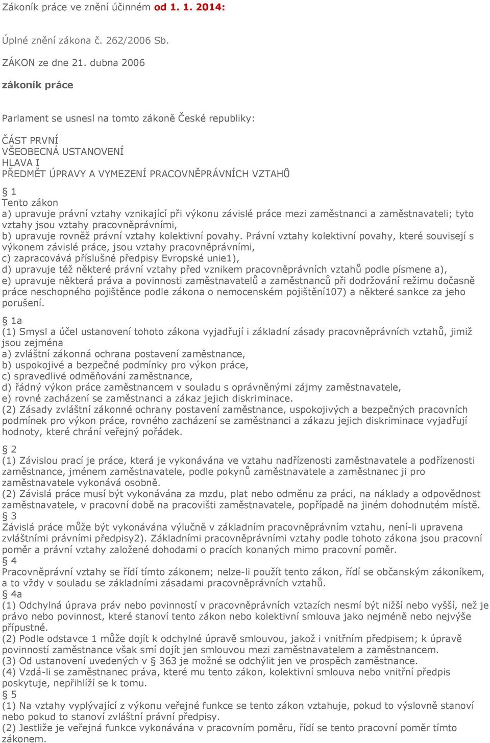 právní vztahy vznikající při výkonu závislé práce mezi zaměstnanci a zaměstnavateli; tyto vztahy jsou vztahy pracovněprávními, b) upravuje rovněž právní vztahy kolektivní povahy.