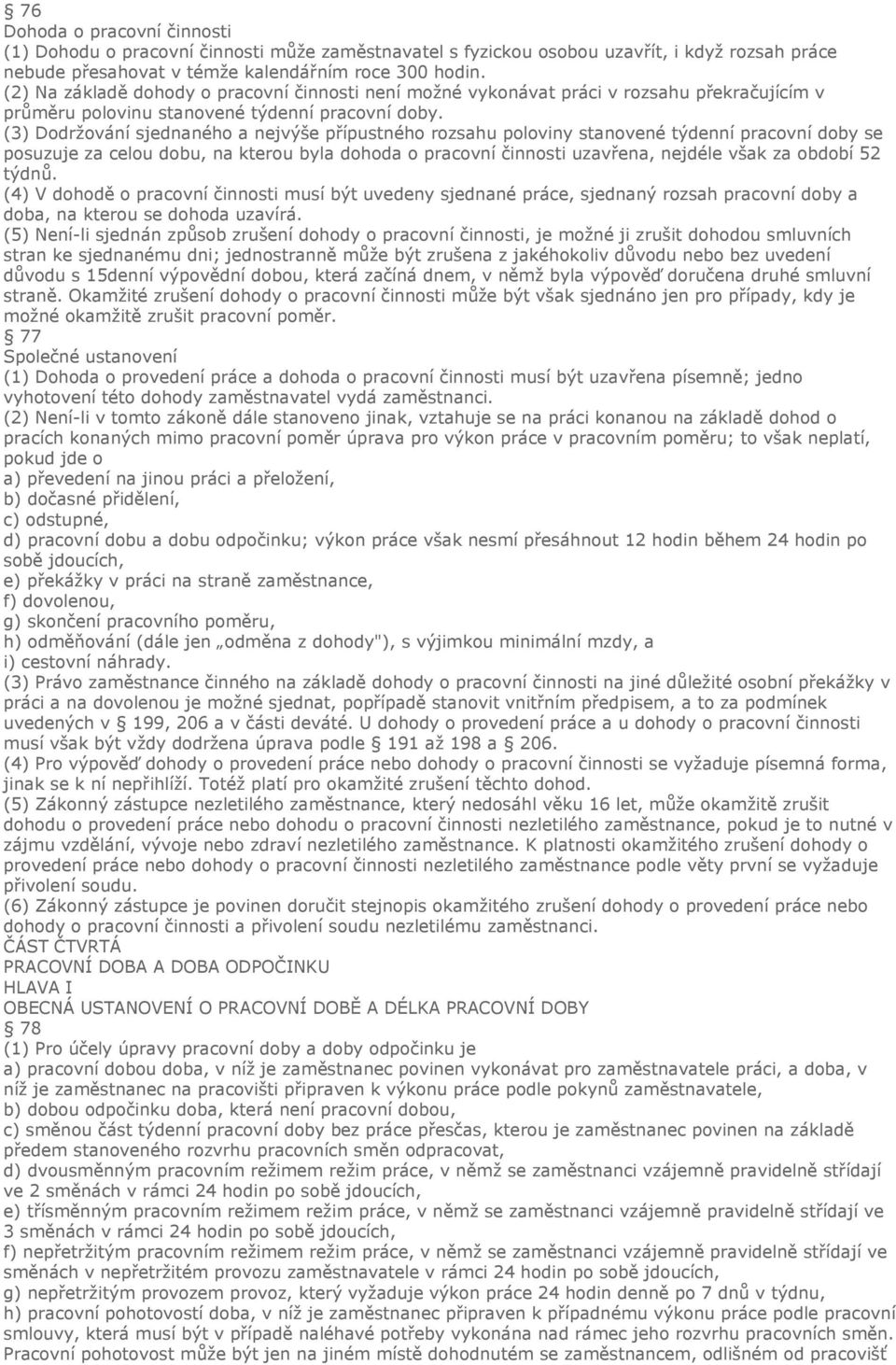 (3) Dodržování sjednaného a nejvýše přípustného rozsahu poloviny stanovené týdenní pracovní doby se posuzuje za celou dobu, na kterou byla dohoda o pracovní činnosti uzavřena, nejdéle však za období