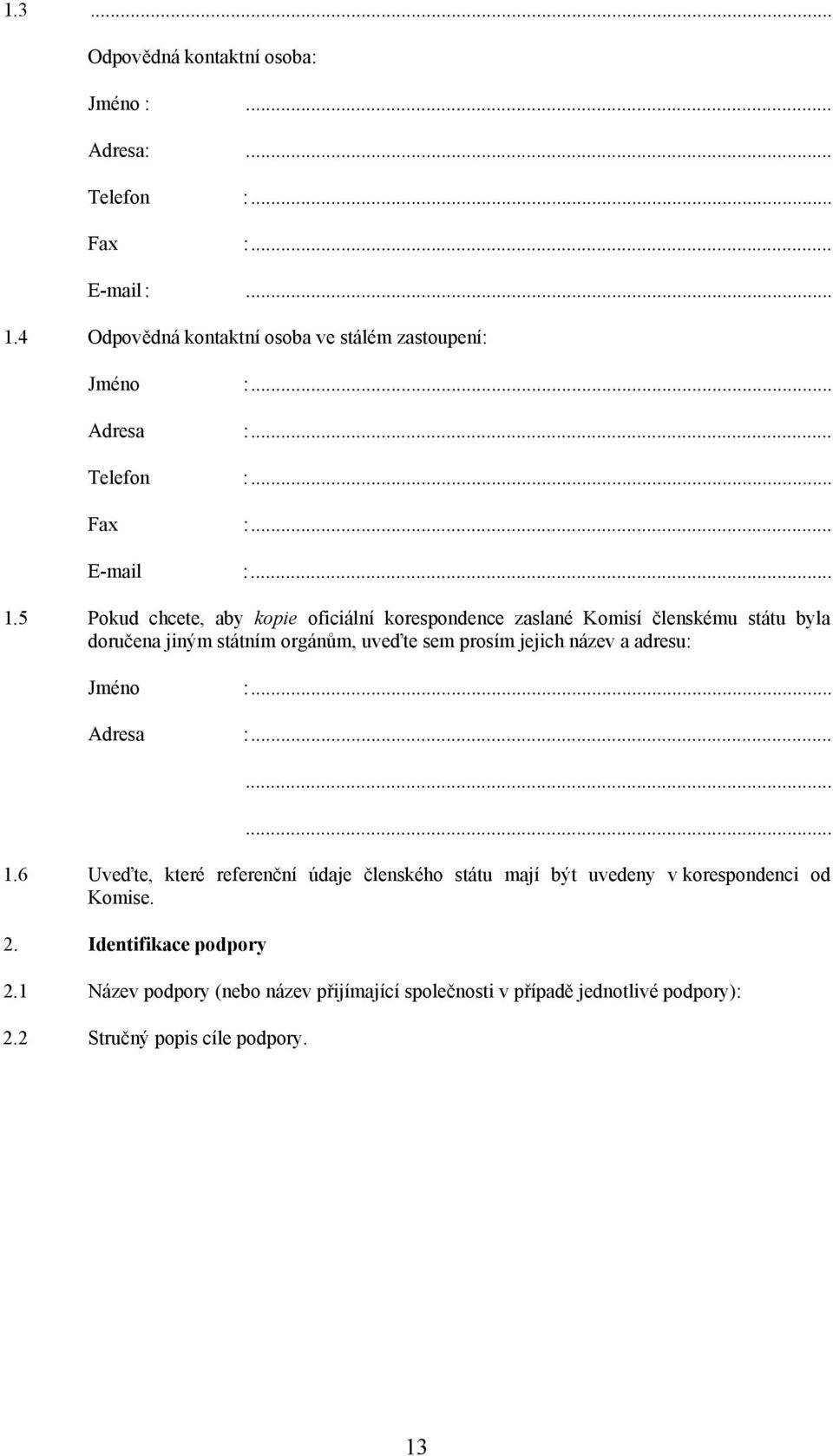 5 Pokud chcete, aby kopie oficiální korespondence zaslané Komisí členskému státu byla doručena jiným státním orgánům, uveďte sem prosím jejich název a