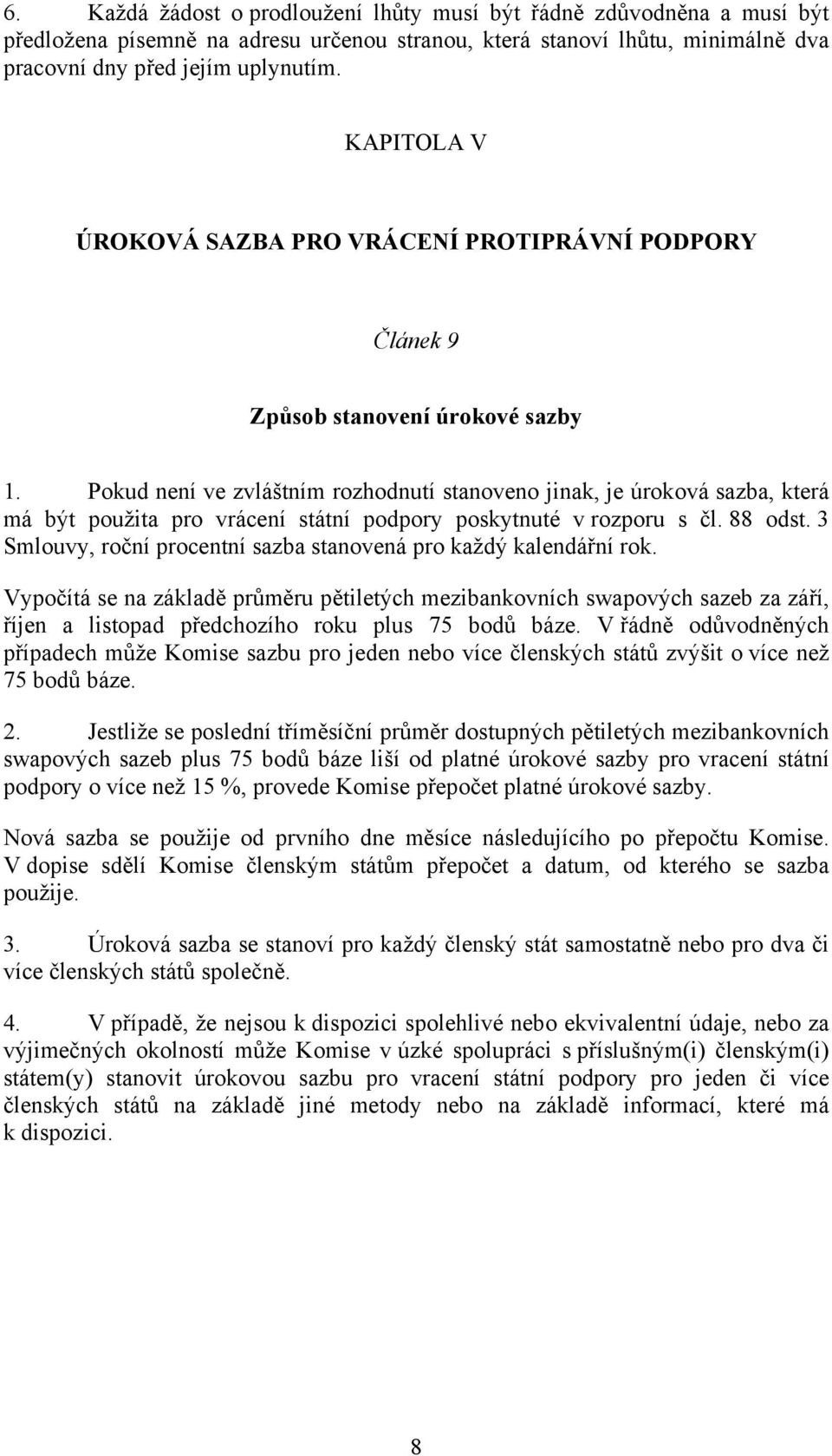 Pokud ní ve zvláštním rozhodnutí stveno jinak, je úroková sazba, která má být použita pro vrácení státní podpory poskytnuté v rozporu s čl. 88 odst.
