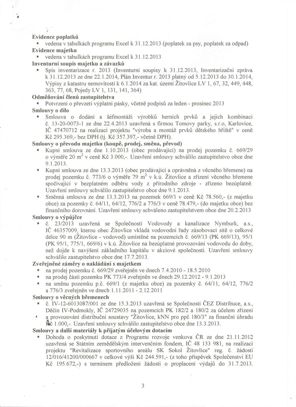 území Žitovlice LV 1,67, 32, 449,448, 363,77,68, Pojedy LV 1, 131, 141,364) Odměňování členů zastupitelstva Potvrzení o převzetí výplatní pásky, včetně podpisů za leden - prosinec 2013 Smlouvy o dílo