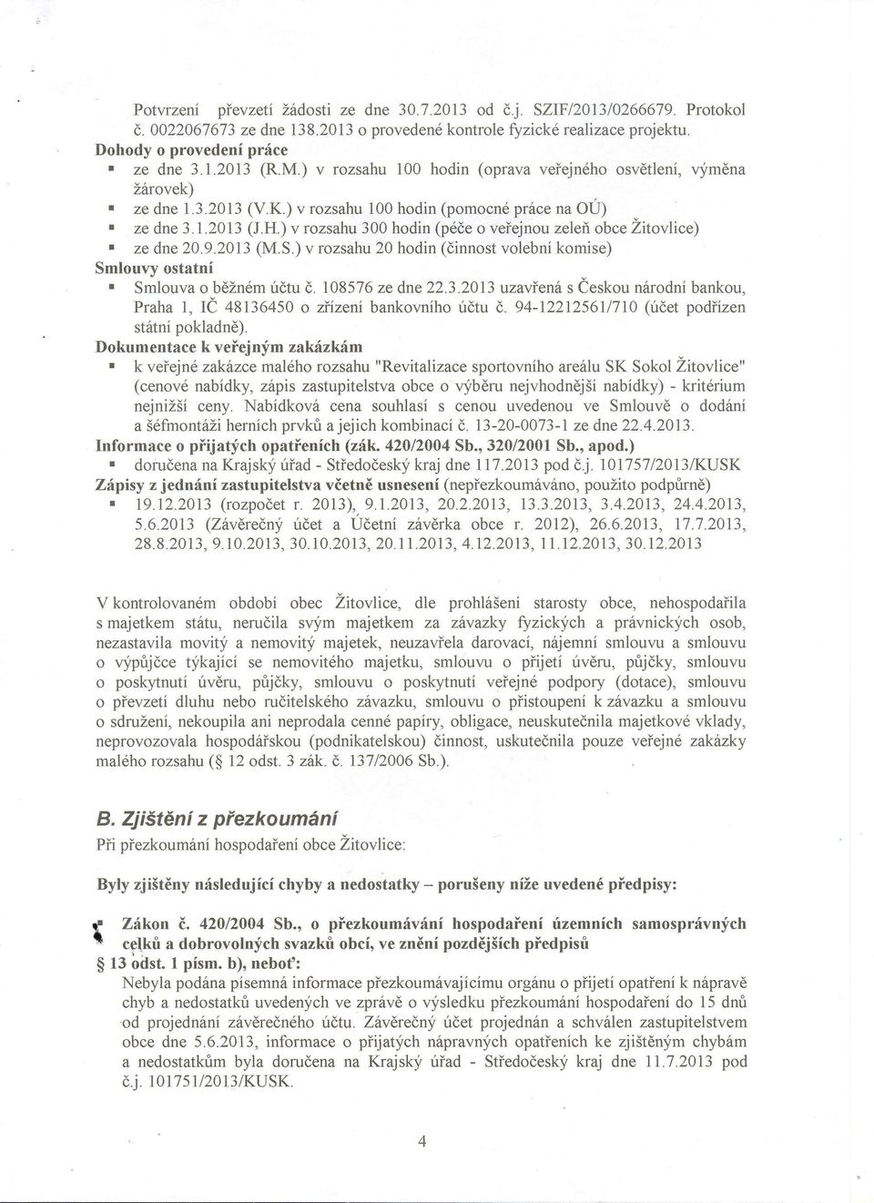 ) v rozsahu 300 hodin (péče o veřejnou zeleň obce Žitovlice) ze dne 20.9.2013 (M.S.) v rozsahu 20 hodin (činnost volební komise) Smlouvy ostatní Smlouva o běžném účtu Č. 108576 ze dne 22.3.2013 uzavřená s Českou národní bankou, Praha 1, IČ 48136450 o zřízení bankovního účtu Č.