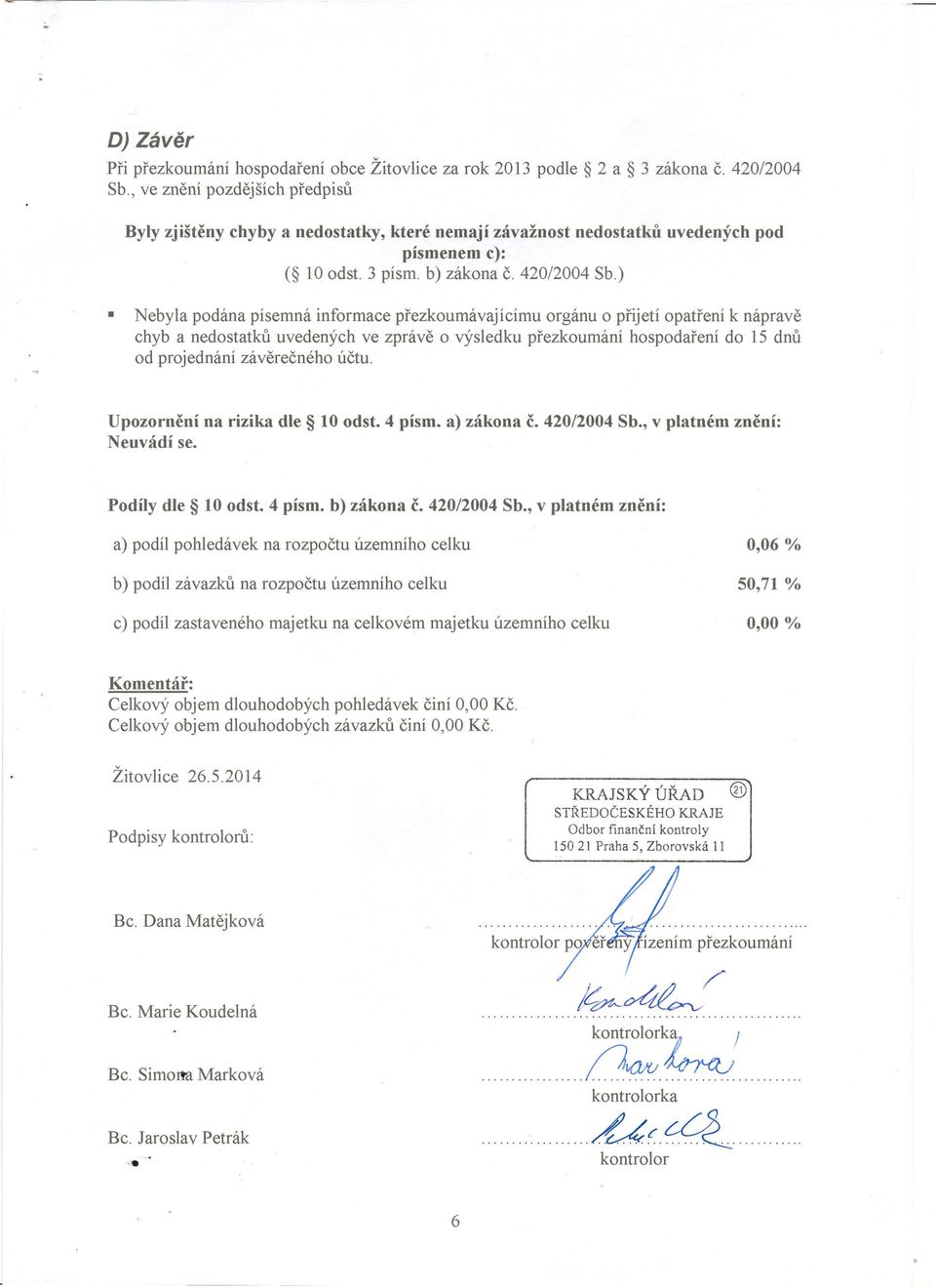 ) Nebyla podána písemná informace přezkoumávajicimu orgánu o přijetí opatření k nápravě chyb a nedostatků uvedených ve zprávě o výsledku přezkoumání hospodaření do 15 dnů od projednání závěrečného